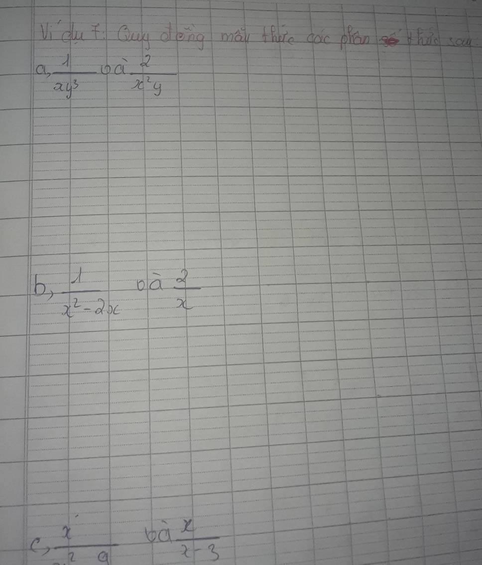 Vidut Quy deing mai there gao phan hǎo say
C C  1/xy^3  (pai  2/x^2y 
b,  1/x^2-2x  oā  2/x 
e,  x/2a  bà  x/x-3 