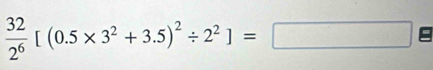  32/2^6 [(0.5* 3^2+3.5)^2/ 2^2]=□