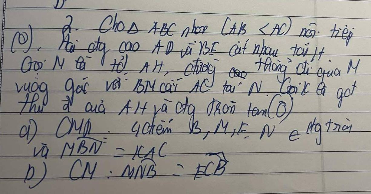 ChOA ABC. ahor (AB né tiép 
(. Ho dg sao. A0 wa pst. eat nhou fai lt. 
Go' M Q to! Art alog a thang o qua M 
vupg got vè Bry cai M tao N. loik e get 
d auà AH yā cg ǎon 1 ) 
④D CD ycten B, M, E Nedg thi 
va Mwidehat BN=KAC
() CM:MNB=ECB