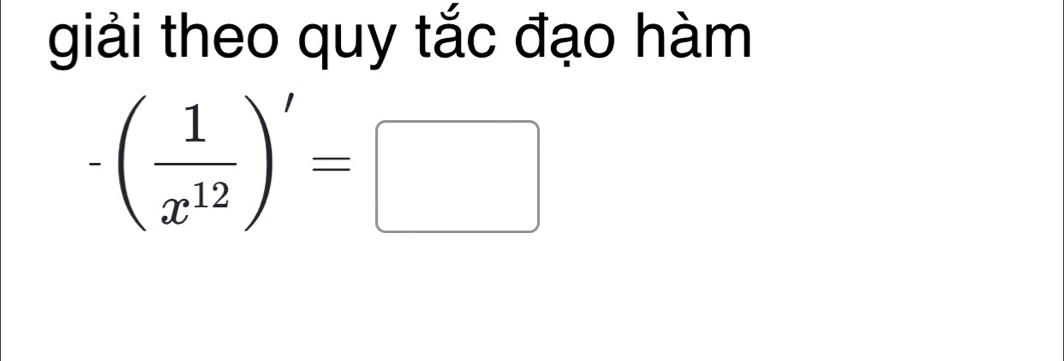 giải theo quy tắc đạo hàm
-( 1/x^(12) )'=□