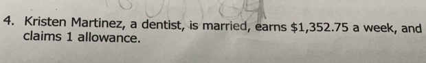 Kristen Martinez, a dentist, is married, earns $1,352.75 a week, and 
claims 1 allowance.