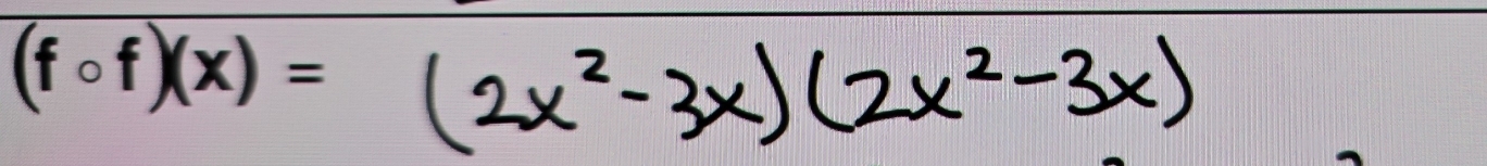 (fcirc f)(x)= (2x^2-3x)(2x^2-3x)