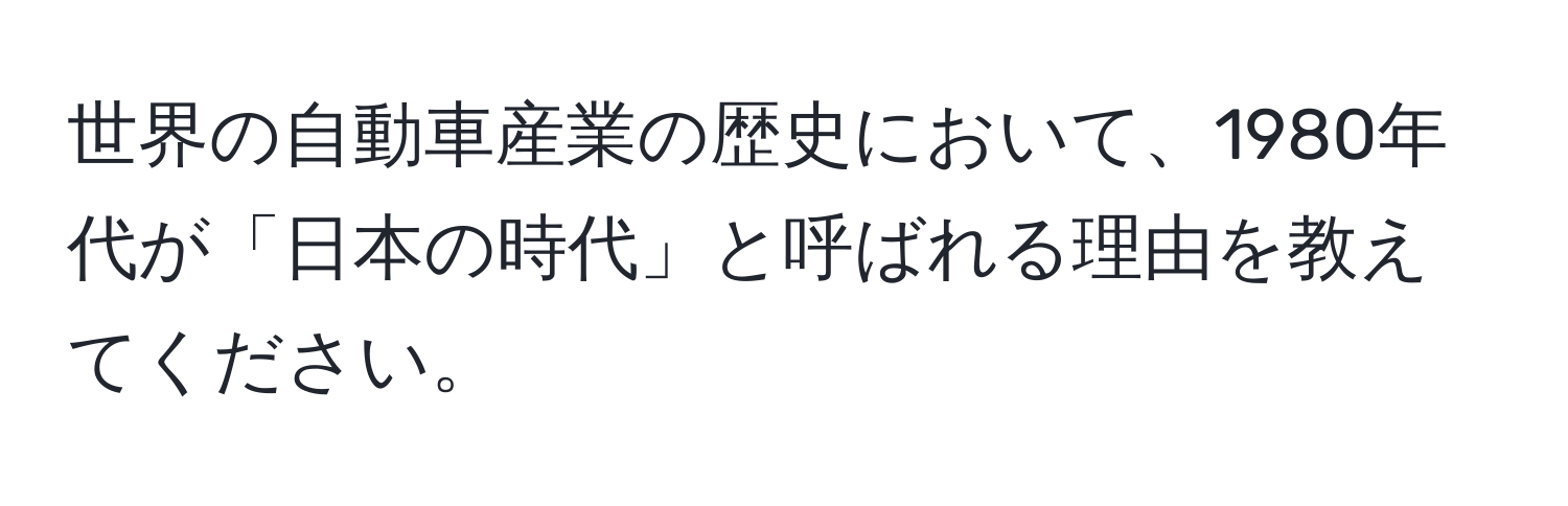 世界の自動車産業の歴史において、1980年代が「日本の時代」と呼ばれる理由を教えてください。