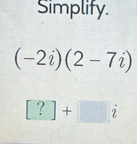 Simplify.
(-2i)(2-7i)
[?]+□ i