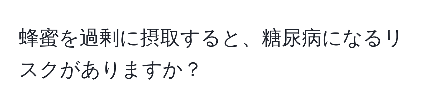 蜂蜜を過剰に摂取すると、糖尿病になるリスクがありますか？