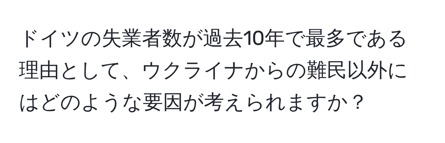 ドイツの失業者数が過去10年で最多である理由として、ウクライナからの難民以外にはどのような要因が考えられますか？