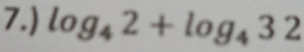 7.) log _42+log _432