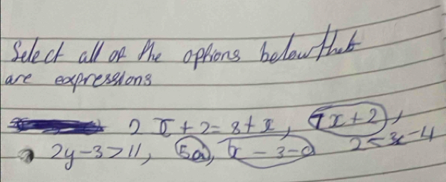 Select all on the options below fhut
are expressions
2π +2=8+x, (7x+2)
2y-3>11, (50) x-3-a 2<3x-4</tex>