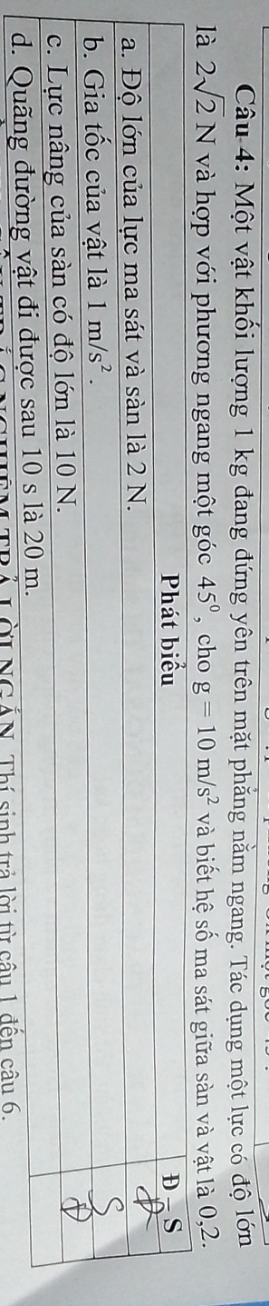 Một vật khối lượng 1 kg đang đứng yên trên mặt phẳng nằm ngang. Tác dụng một lực có độ lớn
là 2sqrt(2)N và hợp với phương ngang một góc 45° , cho g=10m/s^2 và biết hệ số ma sát giữa sàn và vật là 0,2.
Ởời NGÁN. Thinh trả l