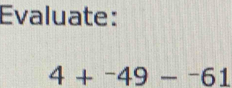 Evaluate:
4+^-49-^-61