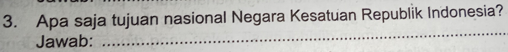 Apa saja tujuan nasional Negara Kesatuan Republik Indonesia? 
Jawab: 
_