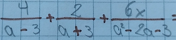  4/a-3 + 2/a+3 + 6x/a^2-2a-3 =