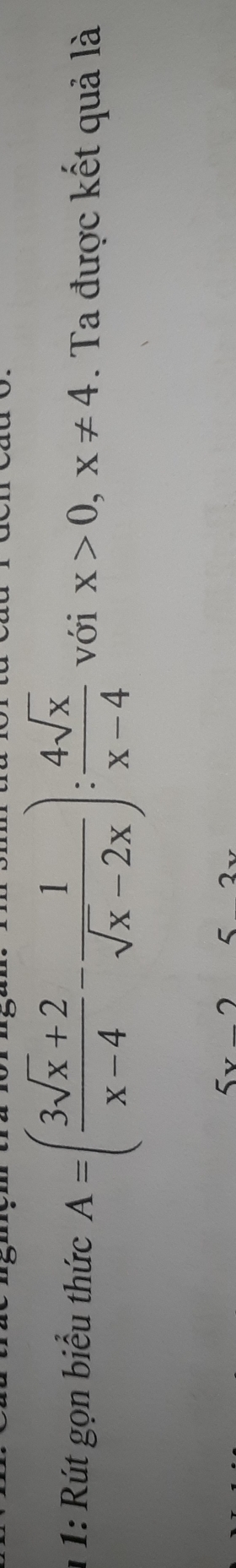 1 1: R út gọn biểu thức A=( (3sqrt(x)+2)/x-4 - 1/sqrt(x)-2x ): 4sqrt(x)/x-4  với x>0, x!= 4. Ta được kết quả là
5x C 2.