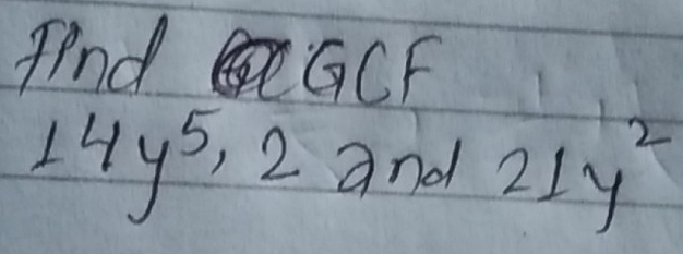 FPnd GCF
14y^5, 2 and 21y^2