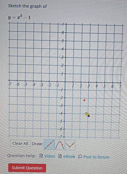 Sketch the graph of
y=x^2-1
7 
Clear All Draw: 
Question Help: Video eBook D Post to forum 
Submit Question