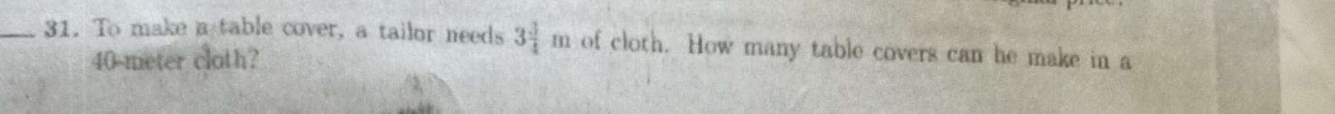 To make a table cover, a tailor needs 3 3/4 m of cloth. How many table covers can he make in a
40-meter cloth?