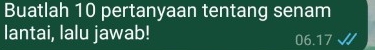 Buatlah 10 pertanyaan tentang senam 
lantai, lalu jawab! 06. 17