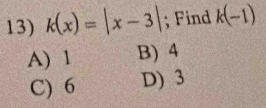 k(x)=|x-3|; Find k(-1)
A) 1 B) 4
C) 6 D) 3