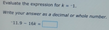 Evaluate the expression for k=-1. 
Write your answer as a decimal or whole number.
^-11.9-16k=□