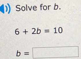 Solve for b.
6+2b=10
b=□