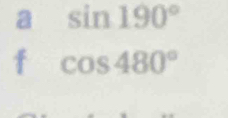 a sin 190°
f cos 480°