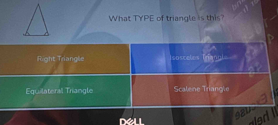 What TYPE of triangle is this?
Right Triangle Isosceles Trangle
Equilateral Triangle Scalene Triangle
921
Dell aied