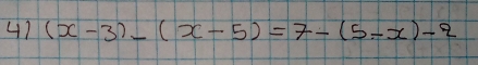 47 (x-3)_ (x-5)=7-(5-x)-2