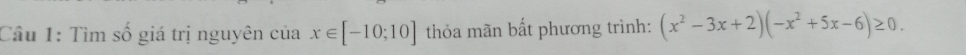 Tìm số giá trị nguyên của x∈ [-10;10] thỏa mãn bất phương trình: (x^2-3x+2)(-x^2+5x-6)≥ 0.