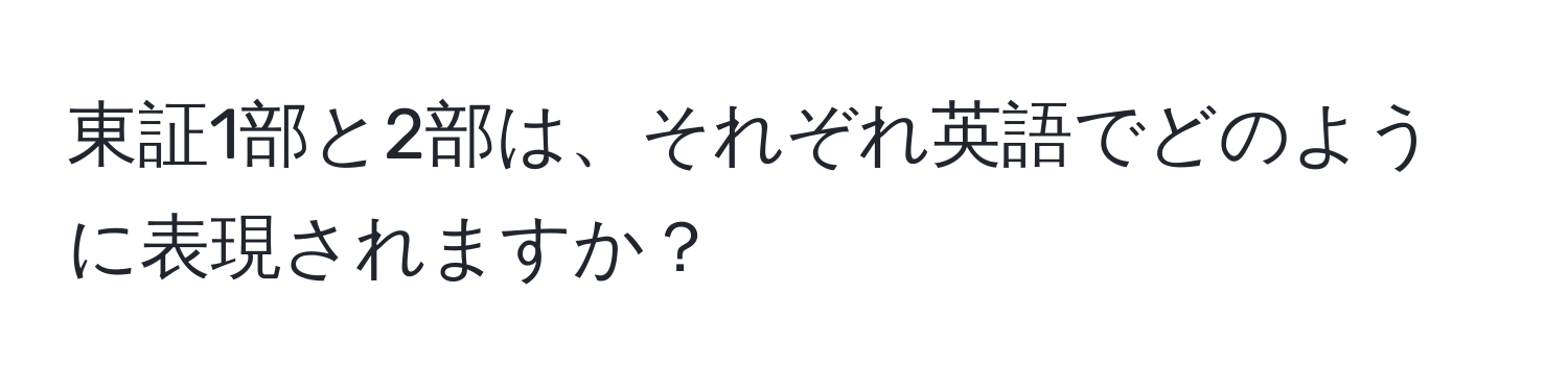 東証1部と2部は、それぞれ英語でどのように表現されますか？