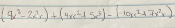 (9x^3-2x^2r)+(9xr^2+5r^3)-(-10xr^2+7x^2r)