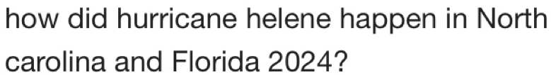 how did hurricane helene happen in North 
carolina and Florida 2024?