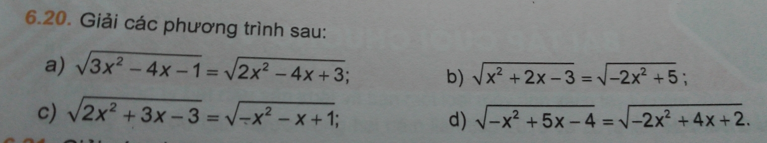 Giải các phương trình sau: 
a) sqrt(3x^2-4x-1)=sqrt(2x^2-4x+3); 
b) sqrt(x^2+2x-3)=sqrt(-2x^2+5)
c) sqrt(2x^2+3x-3)=sqrt(-x^2-x+1); sqrt(-x^2+5x-4)=sqrt(-2x^2+4x+2). 
d)