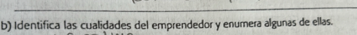 Identifica las cualidades del emprendedor y enumera algunas de ellas.