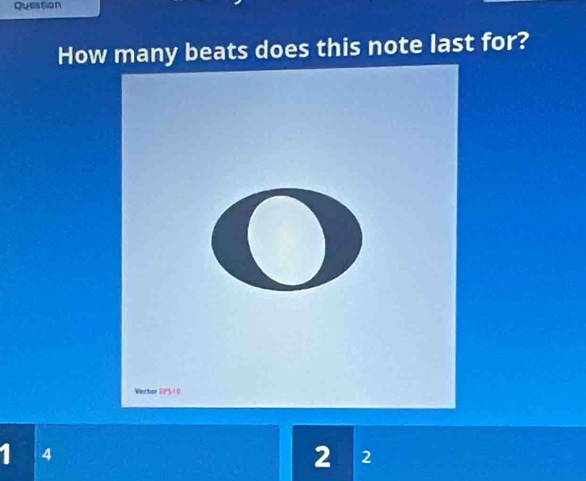 Question 
How many beats does this note last for? 
Vector EPS 10
I 4
2 2