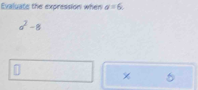 Evaluate the expression when d=6
a^2-8