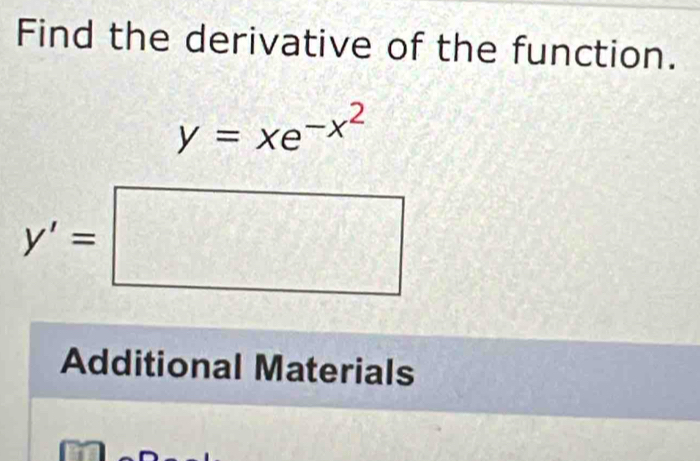 Find the derivative of the function.
y=xe^(-x^2)
y'=□
Additional Materials