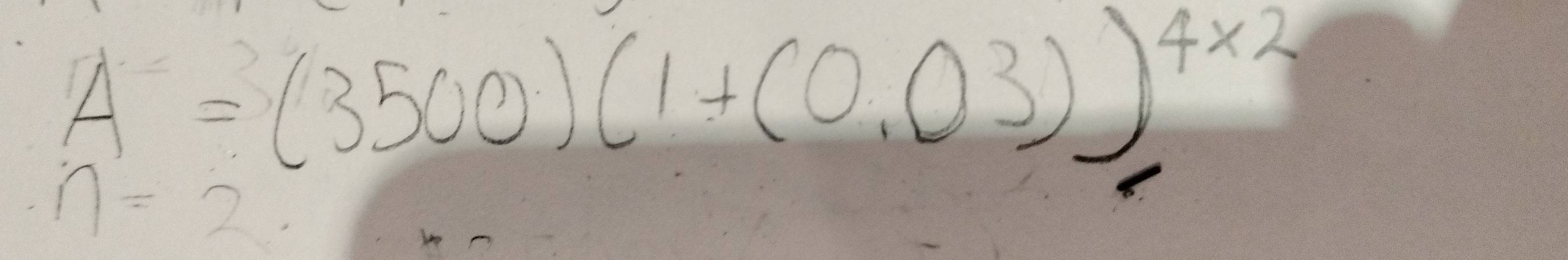 A=(3500)(1+(0.03))^4* 2
n=2