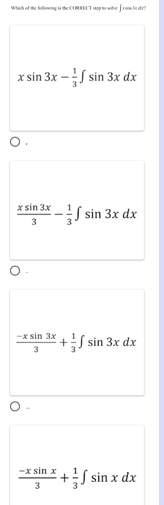 Which of the following is the CORRECT step to solve ∈t xcos 3xdx?
xsin 3x- 1/3 ∈t sin 3xdx
 xsin 3x/3 - 1/3 ∈t sin 3xdx
 (-xsin 3x)/3 + 1/3 ∈t sin 3xdx
 (-xsin x)/3 + 1/3 ∈t sin xdx