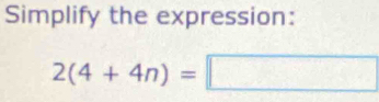 Simplify the expression:
2(4+4n)=□