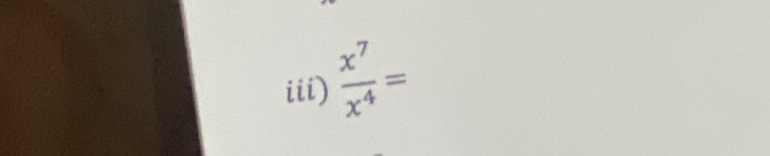 iii)  x^7/x^4 =