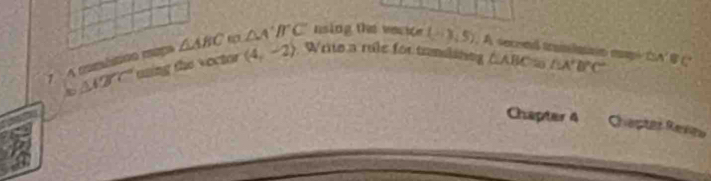 A mmótoo mapa △ ABC “ △ A'B'C' nsing the verice (-3,5). A seceed tramimain maps tA B (
△ I≌ C uning the voctor (4,-2) Write a rule for tranlinng (ABC t △ A'B'C'
Chapter 4 Chaptäs Rasts