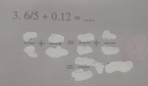 6/5+0.12= _
 p/q + p/e = p/p + p/e 
=□°