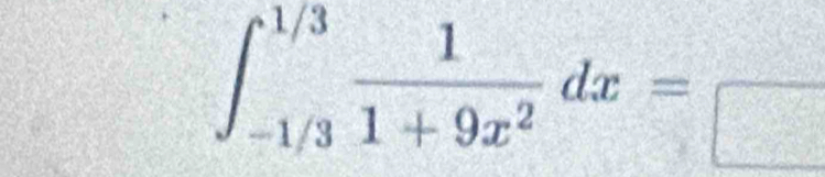 ∈t _(-1/3)^(1/3) 1/1+9x^2 dx=□