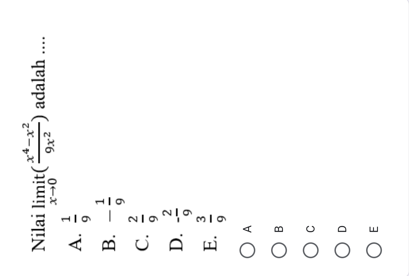 Nilai limlimits _xto 0it( (x^4-x^2)/9x^2 ) adalah ....
A.  1/9 
B. - 1/9 
C.  2/9 
D. - 2/9 
E.  3/9 
A
B
C
D
E