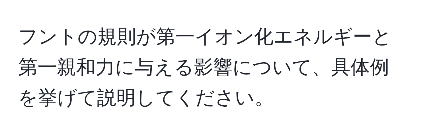 フントの規則が第一イオン化エネルギーと第一親和力に与える影響について、具体例を挙げて説明してください。