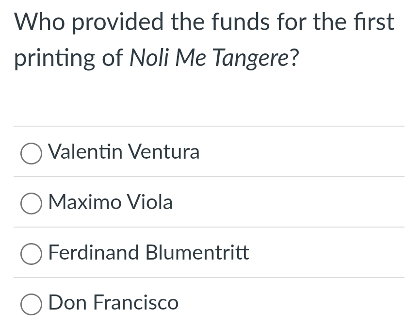 Who provided the funds for the first
printing of Noli Me Tangere?
Valentin Ventura
Maximo Viola
Ferdinand Blumentritt
Don Francisco