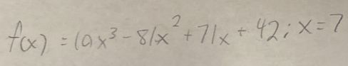 f(x)=10x^3-81x^2+71x+42; x=7