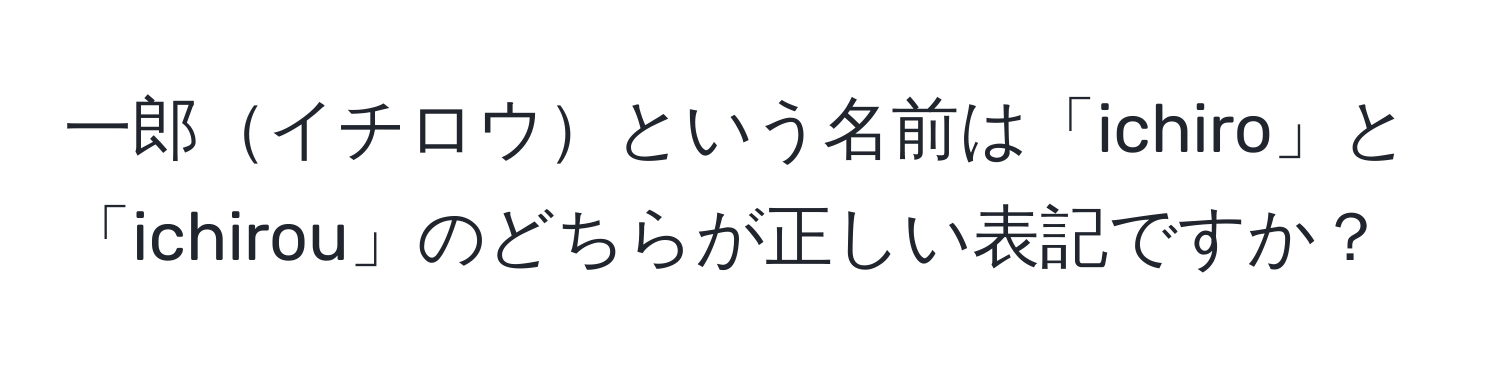 一郎イチロウという名前は「ichiro」と「ichirou」のどちらが正しい表記ですか？