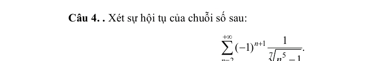 Xét sự hội tụ của chuỗi số sau:
sumlimits _nto ∈fty (-1)^n+1 1/sqrt[7](n^5-1) .