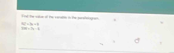 Fnd the vatue of the variable in the paralielogram.
RZ=3x+9
SIC=2x-6